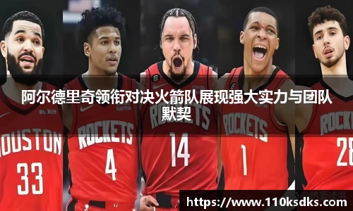 阿尔德里奇领衔对决火箭队展现强大实力与团队默契