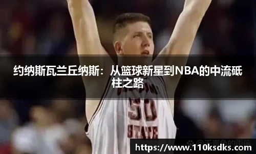 约纳斯瓦兰丘纳斯：从篮球新星到NBA的中流砥柱之路