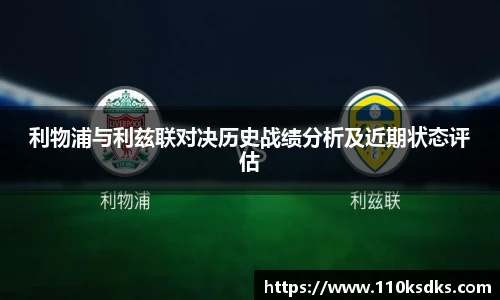 利物浦与利兹联对决历史战绩分析及近期状态评估